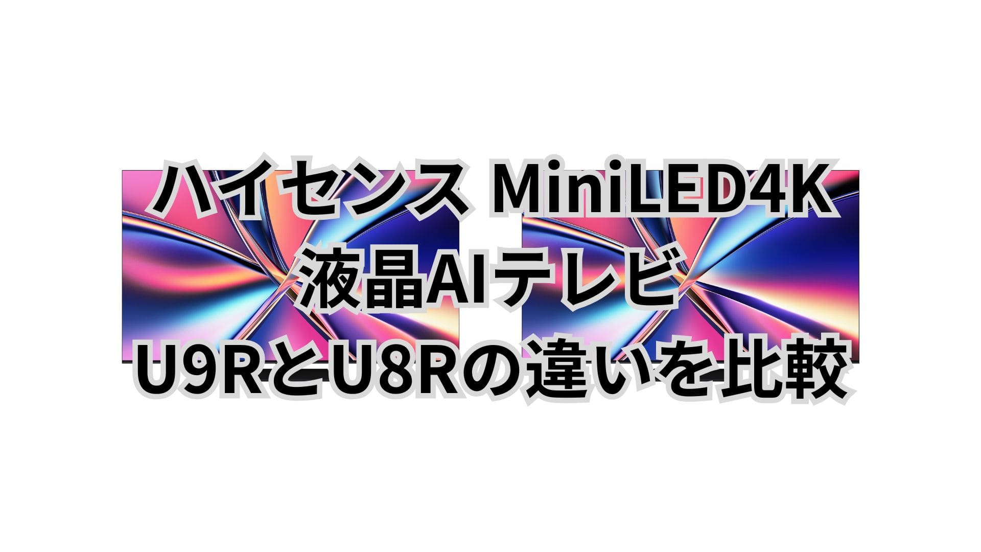 U9RとU8Rの違い10個を比較。口コミは？ハイセンスMiniLED4K液晶AIテレビ
