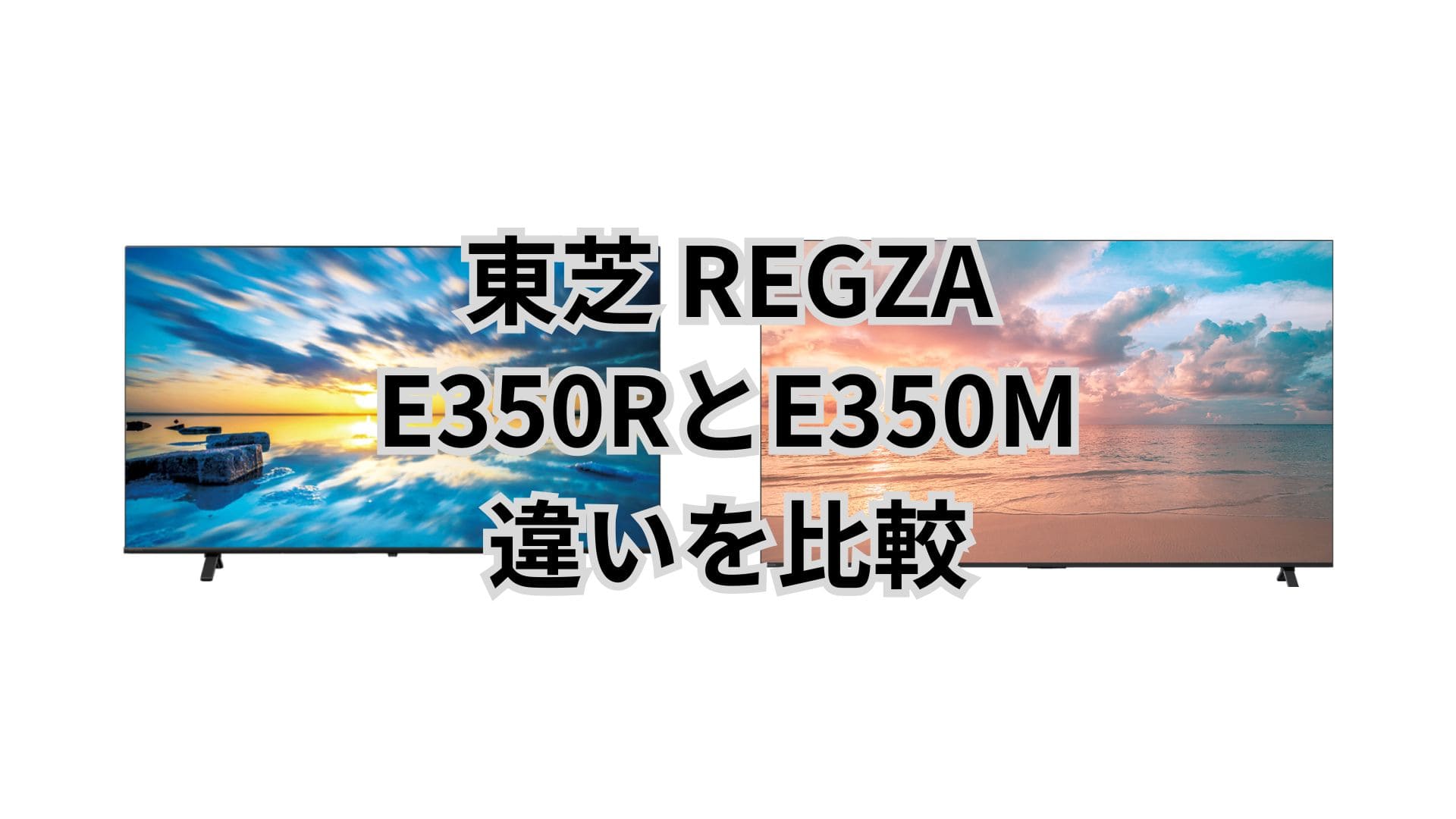 E350Rと型落ちE350Mの違い9個を比較。東芝REGZA