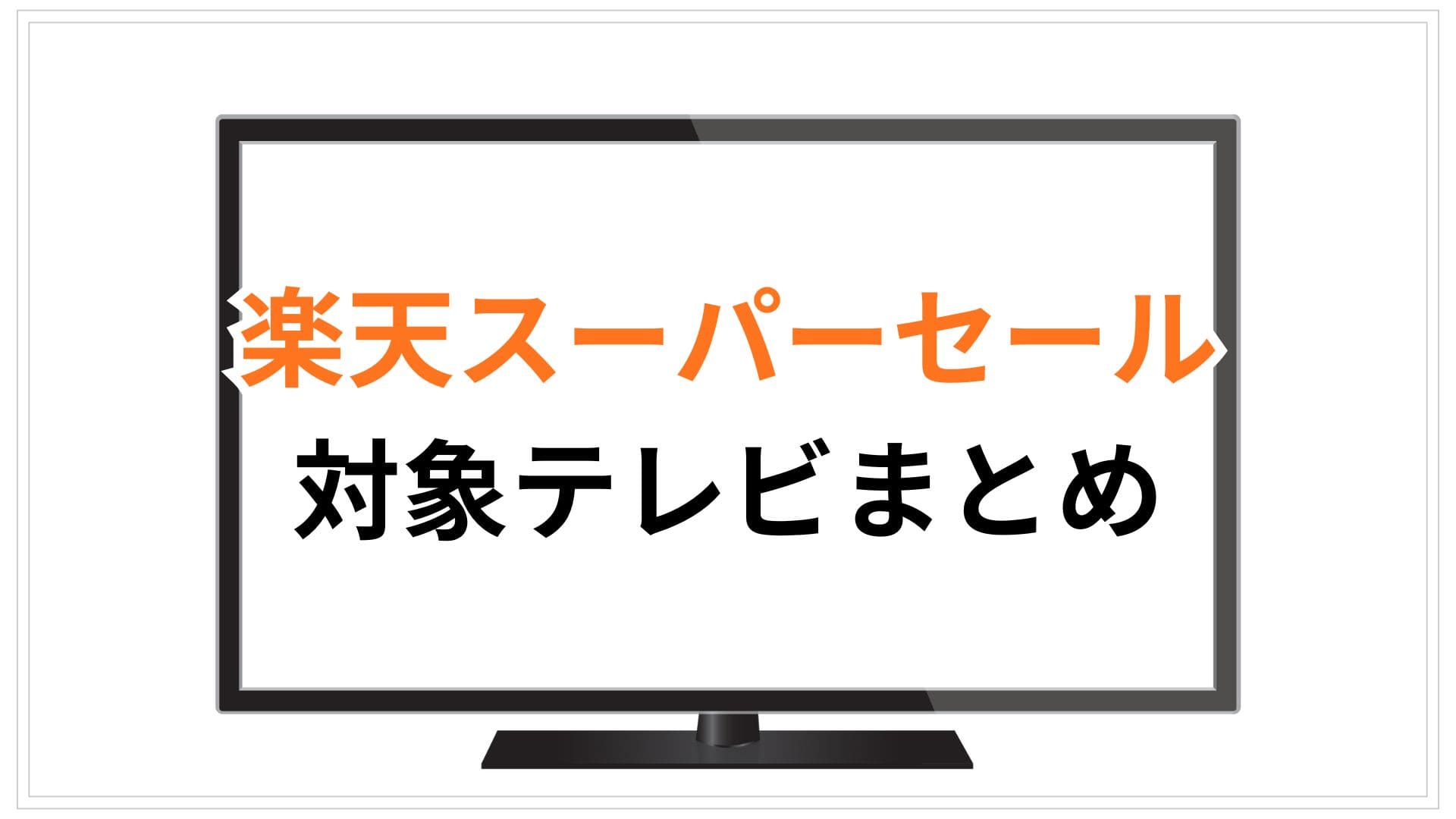 【12/5更新】楽天スーパーセール対象のテレビまとめ。半額商品アリ！