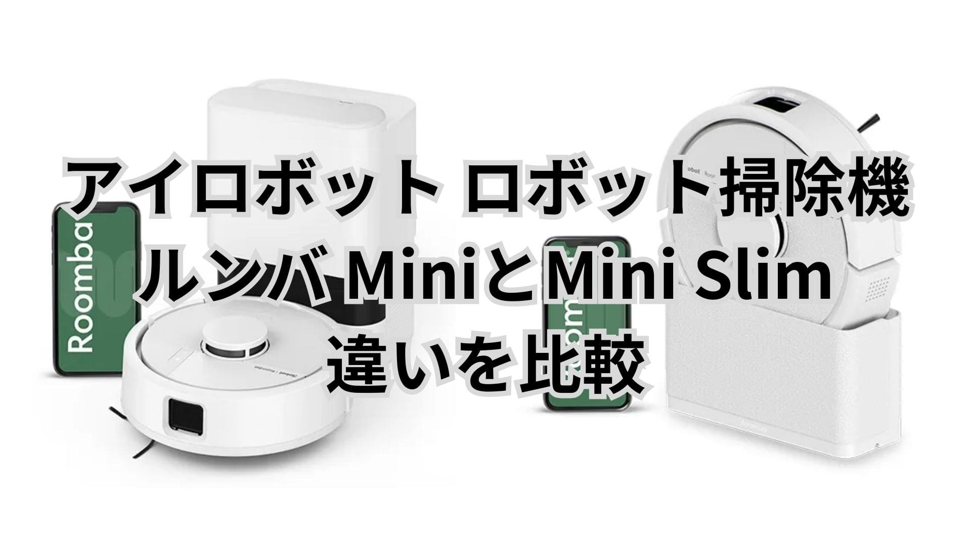 ルンバ MiniとMini Slimの違いを比較。アイロボット